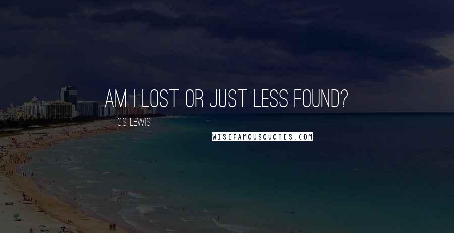 C.S. Lewis Quotes: Am I lost or just less found?