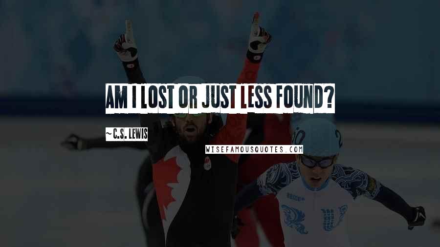 C.S. Lewis Quotes: Am I lost or just less found?