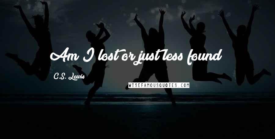 C.S. Lewis Quotes: Am I lost or just less found?