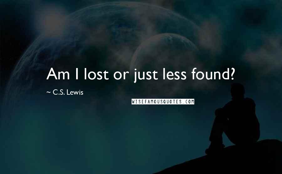 C.S. Lewis Quotes: Am I lost or just less found?