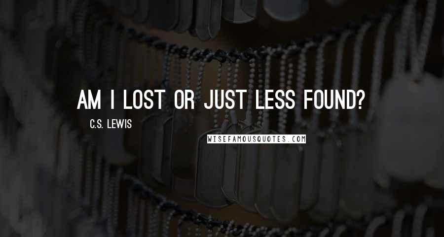 C.S. Lewis Quotes: Am I lost or just less found?