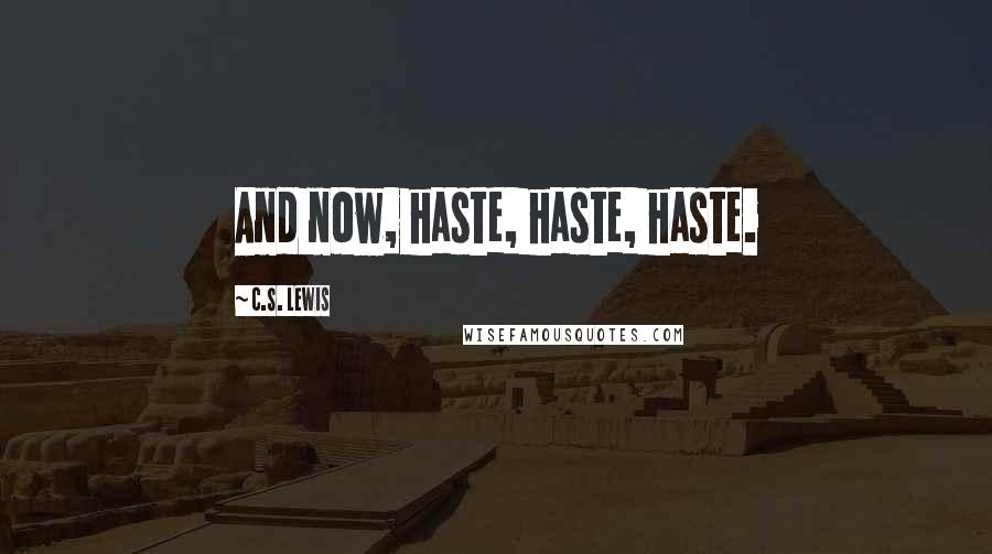 C.S. Lewis Quotes: And now, haste, haste, haste.