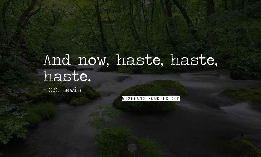 C.S. Lewis Quotes: And now, haste, haste, haste.