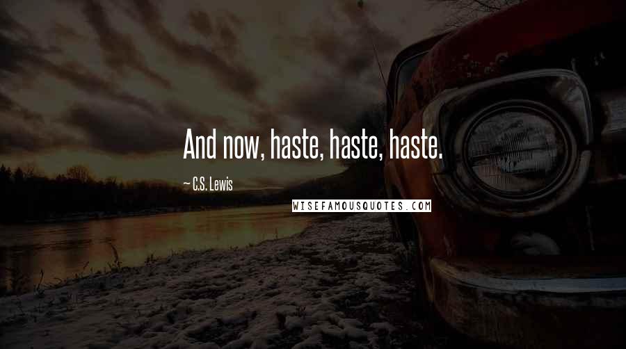 C.S. Lewis Quotes: And now, haste, haste, haste.