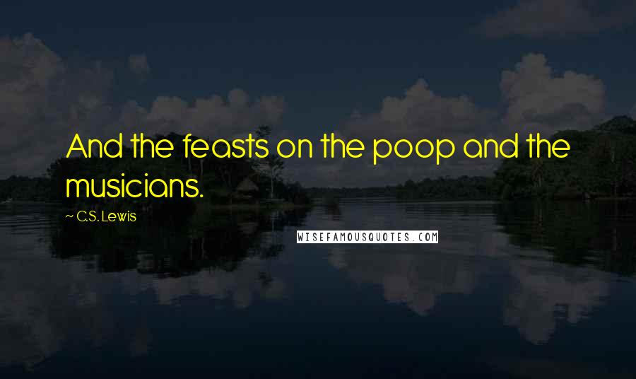 C.S. Lewis Quotes: And the feasts on the poop and the musicians.