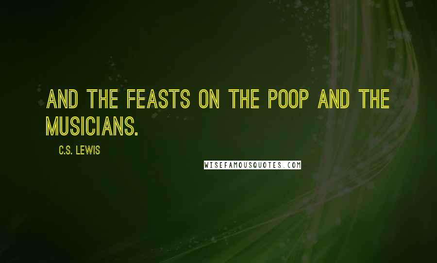 C.S. Lewis Quotes: And the feasts on the poop and the musicians.