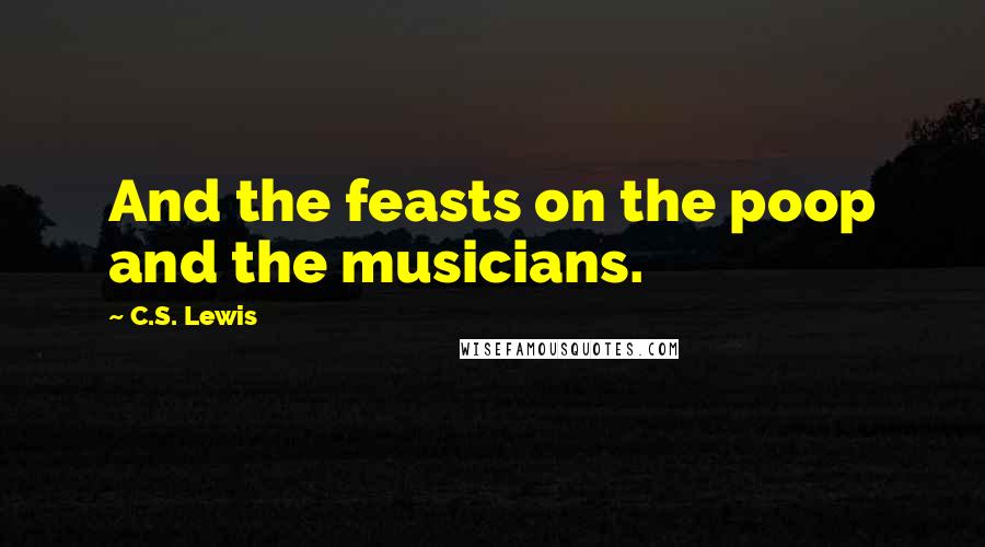 C.S. Lewis Quotes: And the feasts on the poop and the musicians.