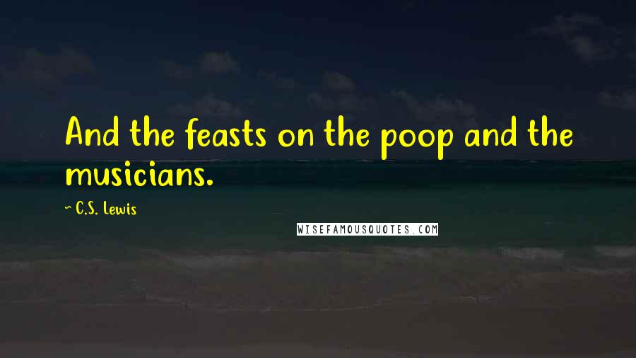 C.S. Lewis Quotes: And the feasts on the poop and the musicians.