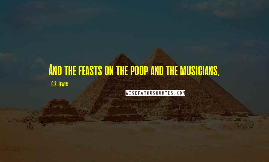 C.S. Lewis Quotes: And the feasts on the poop and the musicians.