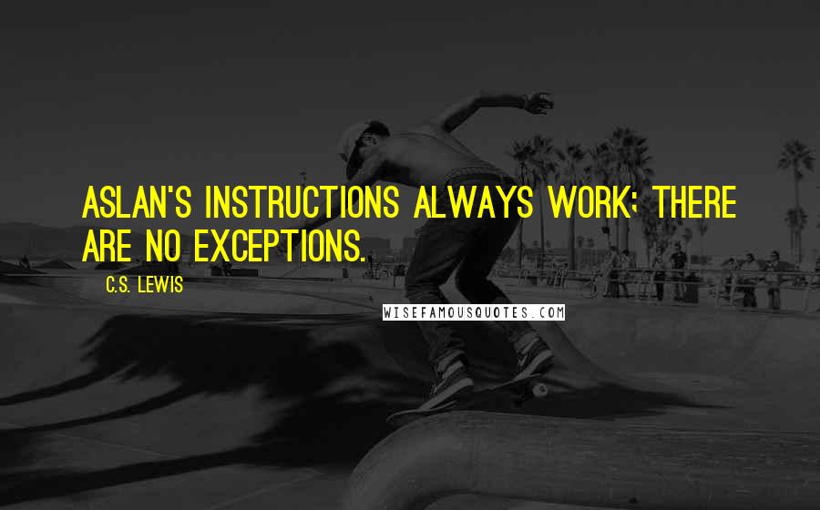 C.S. Lewis Quotes: Aslan's instructions always work; there are no exceptions.