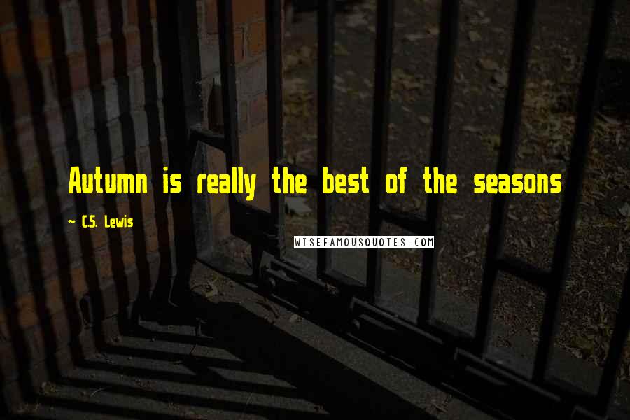 C.S. Lewis Quotes: Autumn is really the best of the seasons