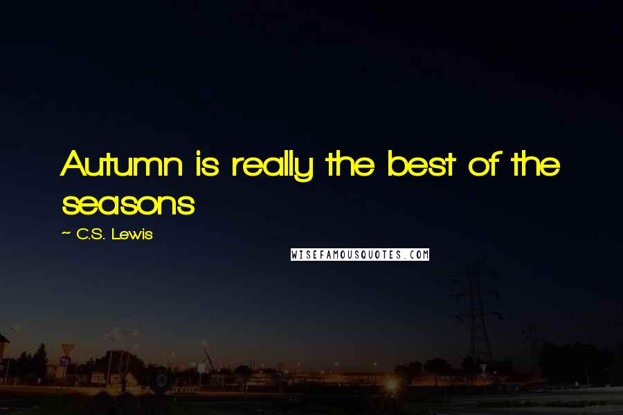 C.S. Lewis Quotes: Autumn is really the best of the seasons