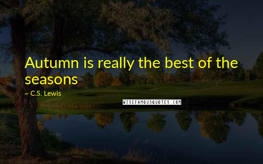 C.S. Lewis Quotes: Autumn is really the best of the seasons