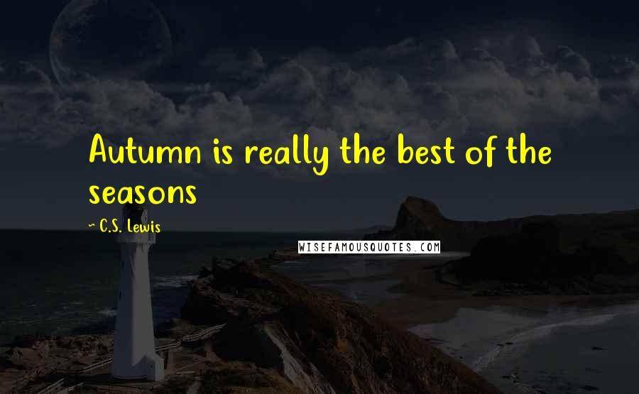 C.S. Lewis Quotes: Autumn is really the best of the seasons