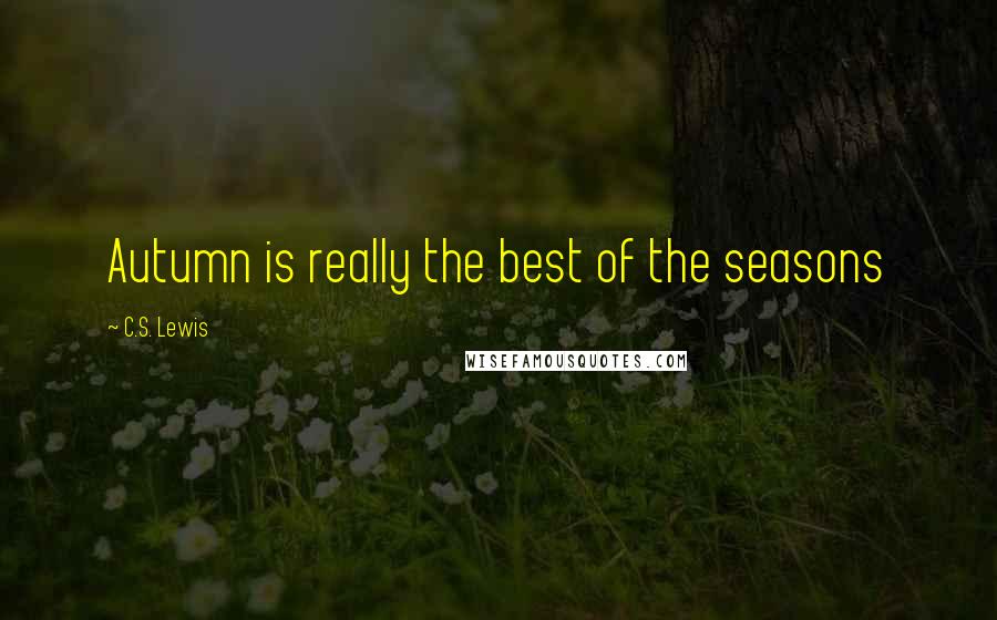 C.S. Lewis Quotes: Autumn is really the best of the seasons