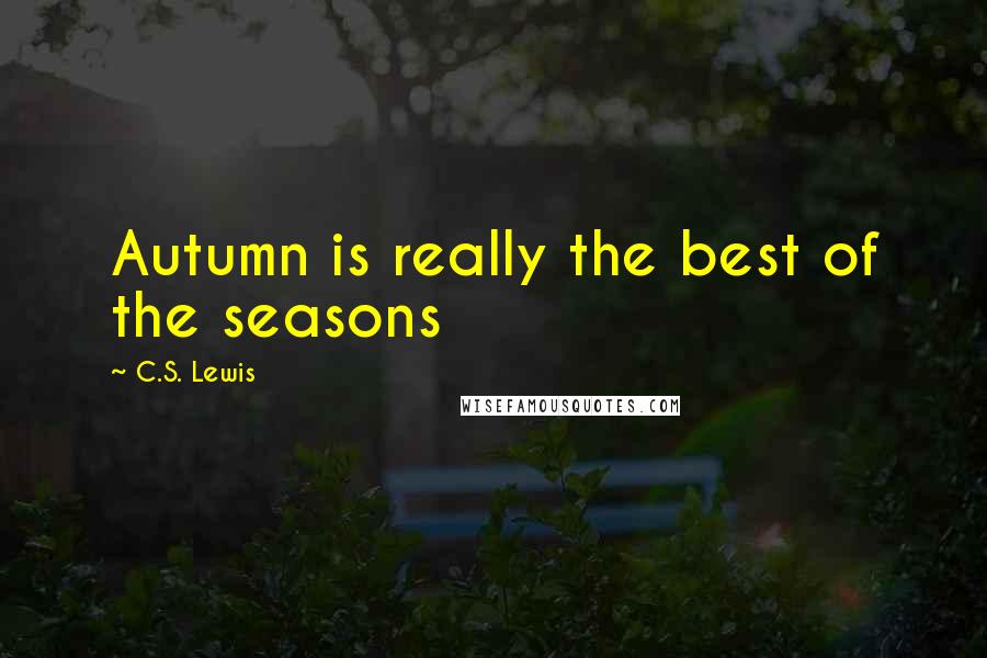 C.S. Lewis Quotes: Autumn is really the best of the seasons