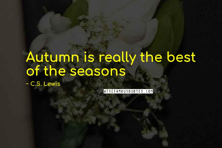 C.S. Lewis Quotes: Autumn is really the best of the seasons