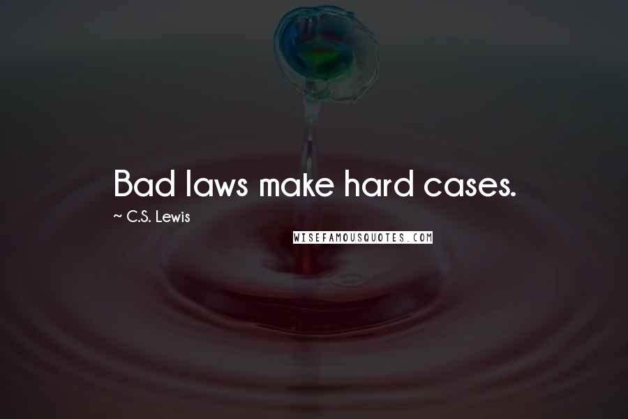 C.S. Lewis Quotes: Bad laws make hard cases.