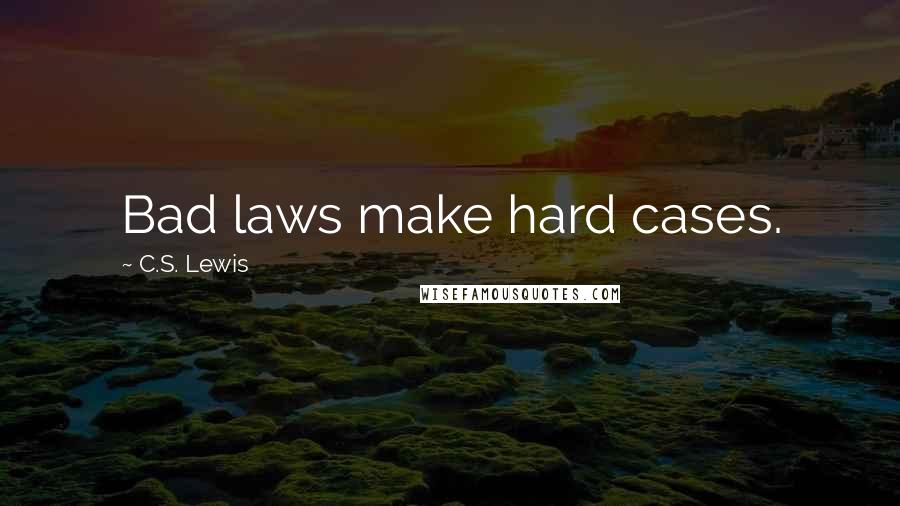 C.S. Lewis Quotes: Bad laws make hard cases.