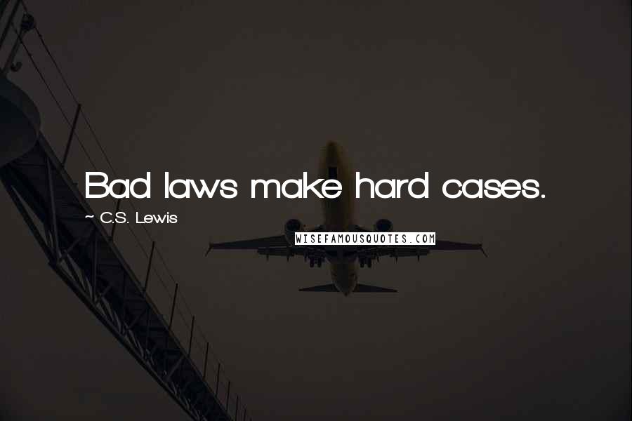 C.S. Lewis Quotes: Bad laws make hard cases.