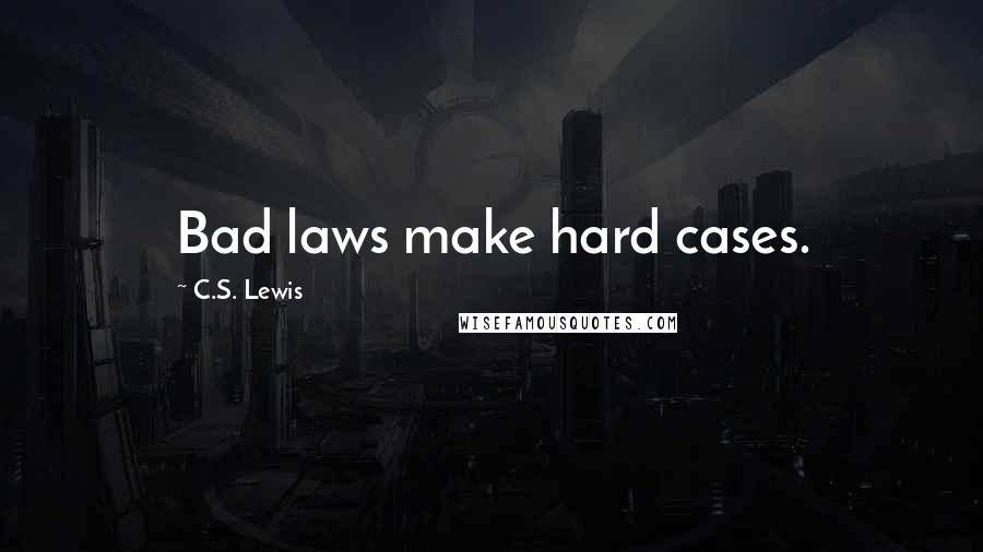 C.S. Lewis Quotes: Bad laws make hard cases.