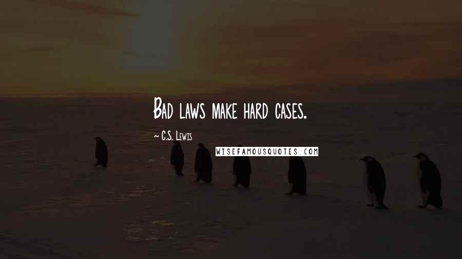 C.S. Lewis Quotes: Bad laws make hard cases.