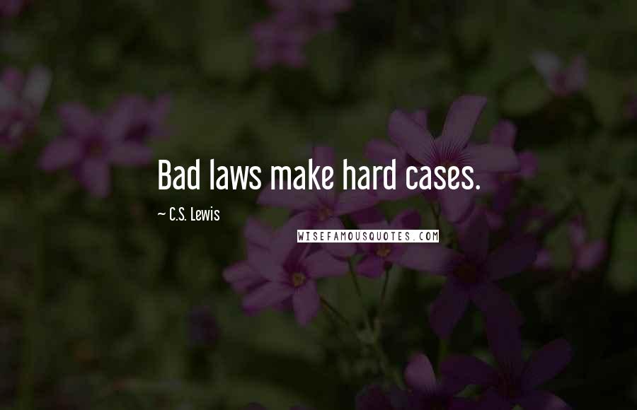 C.S. Lewis Quotes: Bad laws make hard cases.