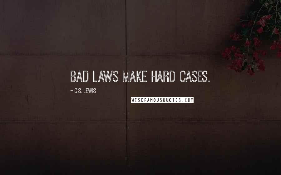 C.S. Lewis Quotes: Bad laws make hard cases.