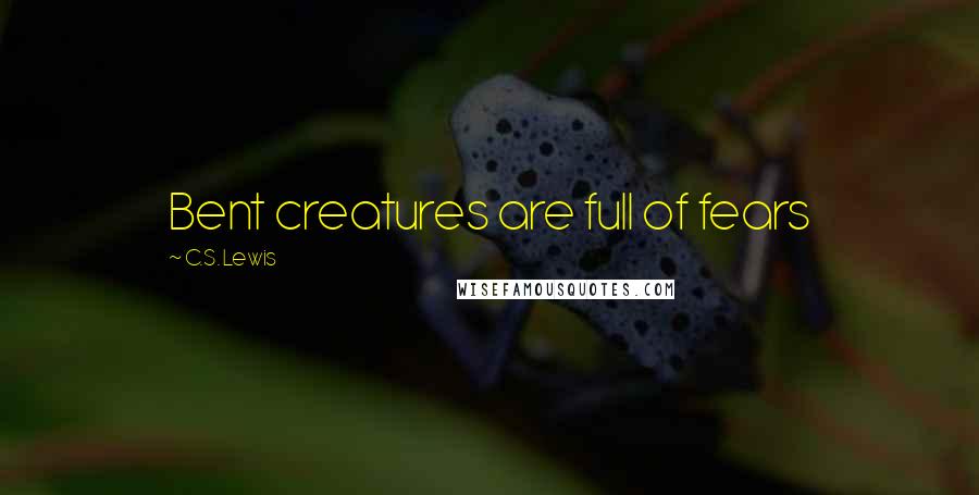C.S. Lewis Quotes: Bent creatures are full of fears
