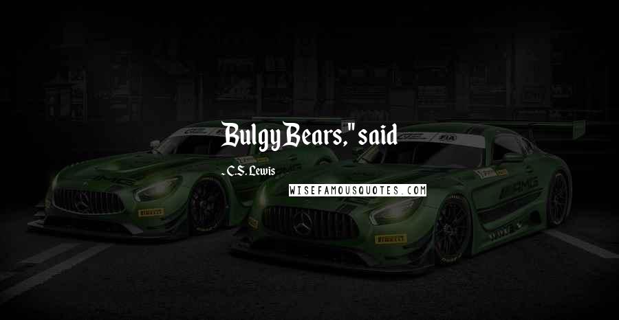 C.S. Lewis Quotes: Bulgy Bears," said