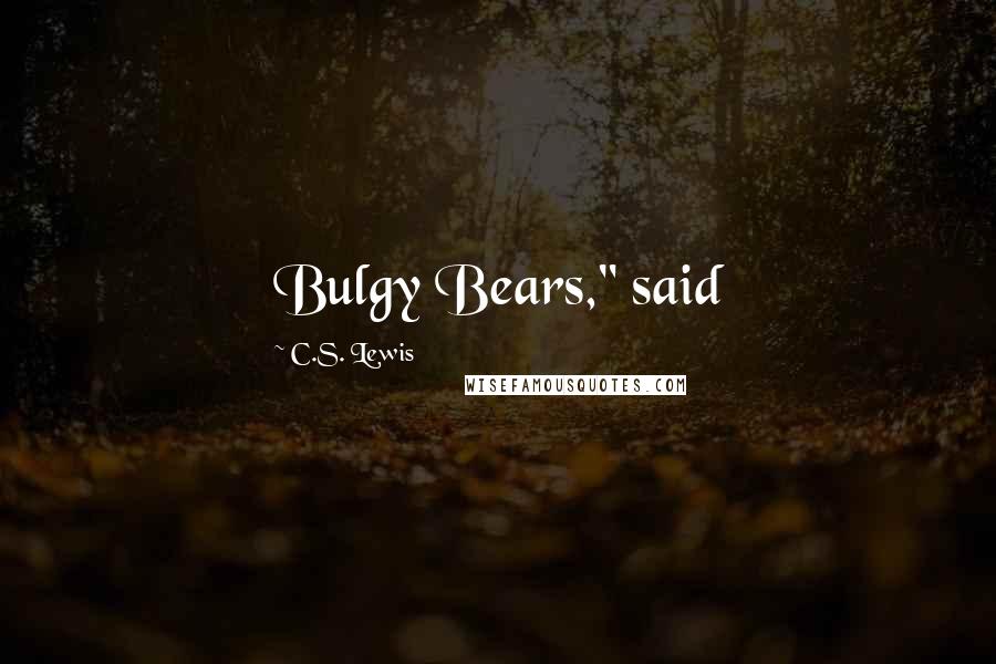 C.S. Lewis Quotes: Bulgy Bears," said