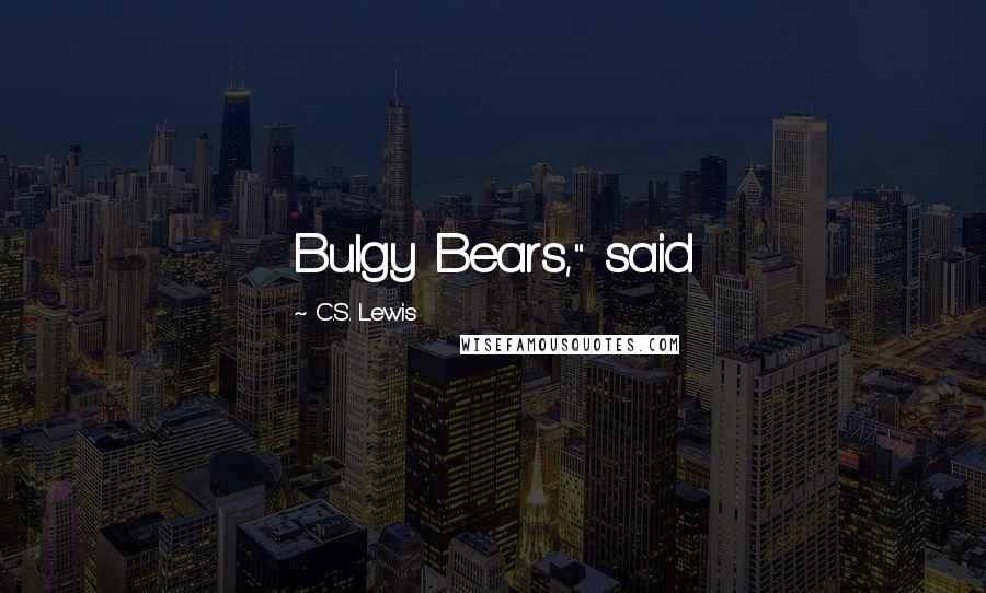 C.S. Lewis Quotes: Bulgy Bears," said