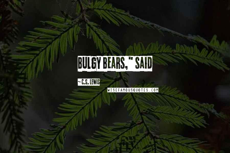 C.S. Lewis Quotes: Bulgy Bears," said