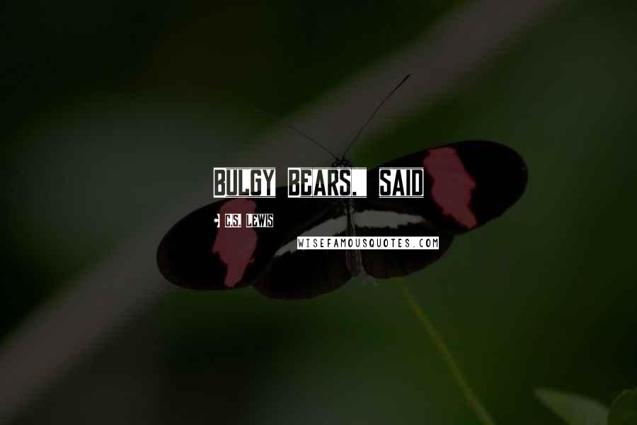 C.S. Lewis Quotes: Bulgy Bears," said