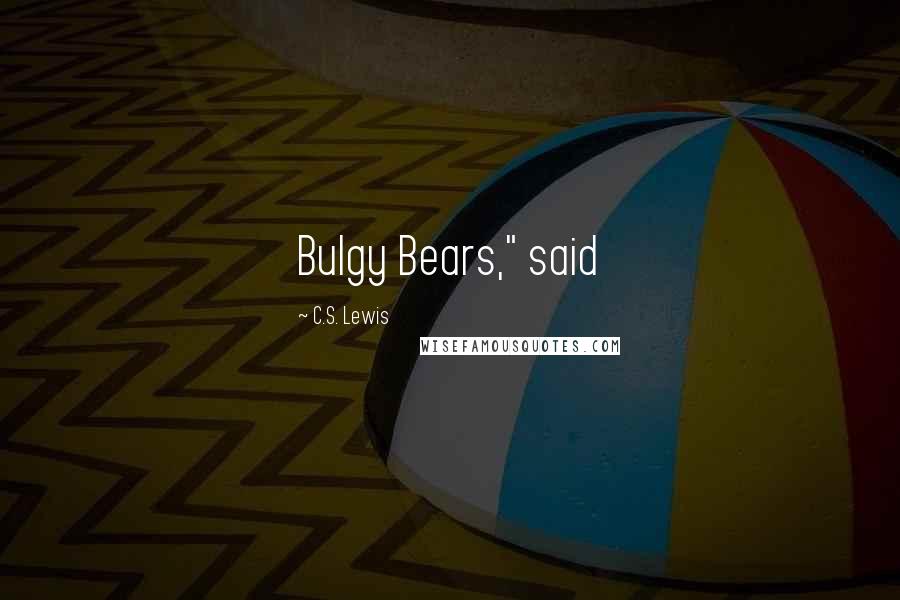 C.S. Lewis Quotes: Bulgy Bears," said