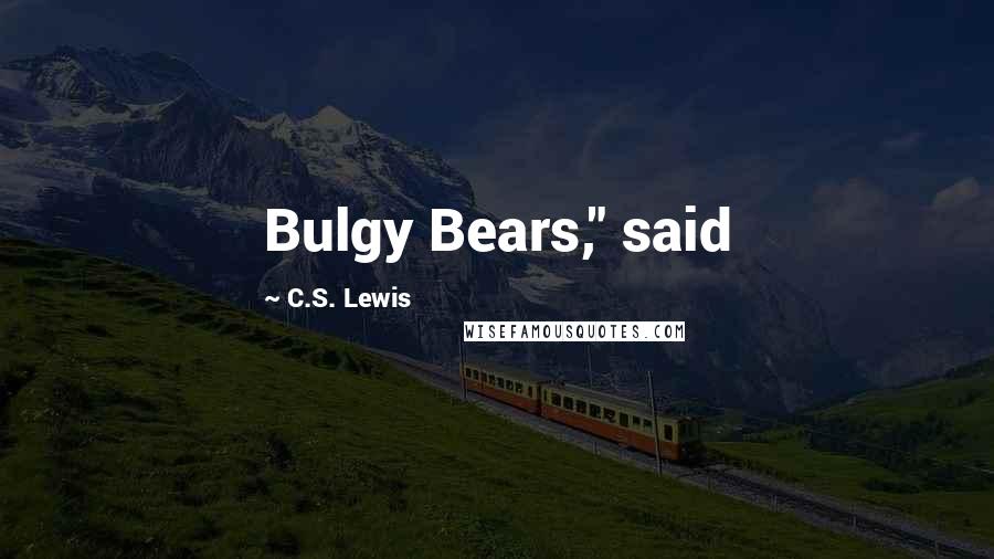 C.S. Lewis Quotes: Bulgy Bears," said