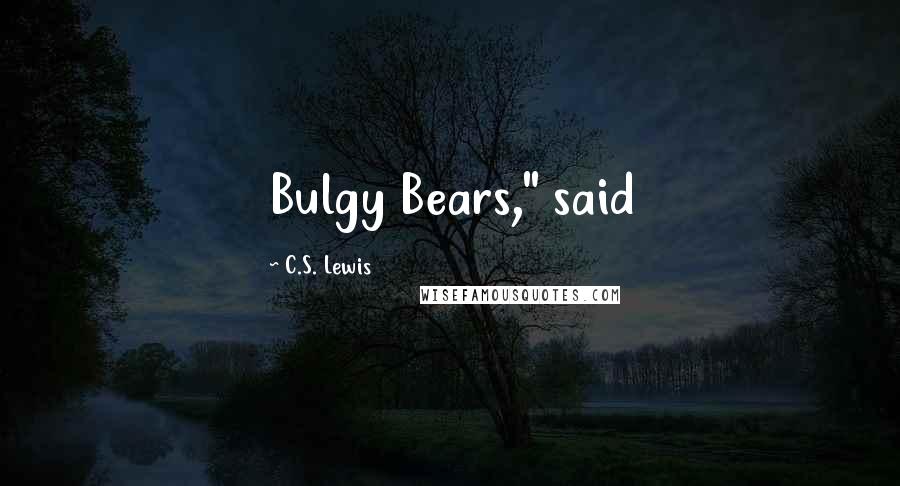 C.S. Lewis Quotes: Bulgy Bears," said