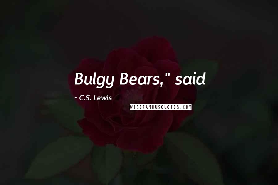 C.S. Lewis Quotes: Bulgy Bears," said