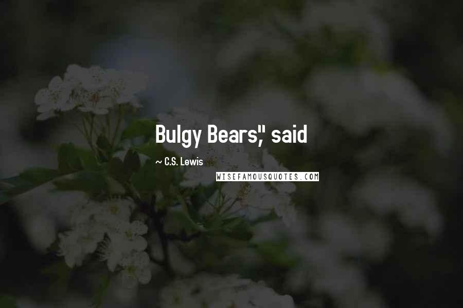C.S. Lewis Quotes: Bulgy Bears," said