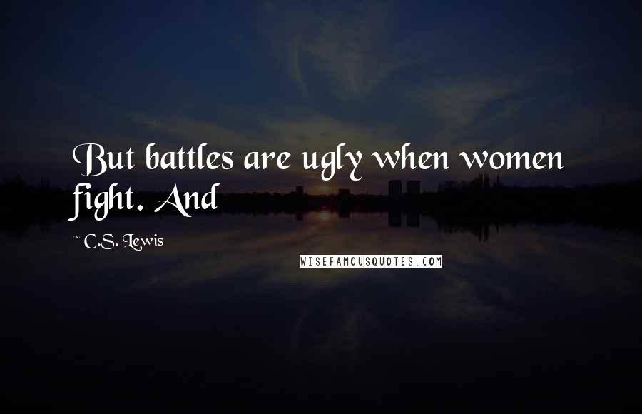 C.S. Lewis Quotes: But battles are ugly when women fight. And