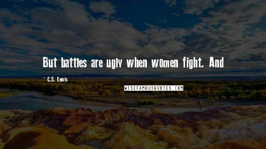 C.S. Lewis Quotes: But battles are ugly when women fight. And