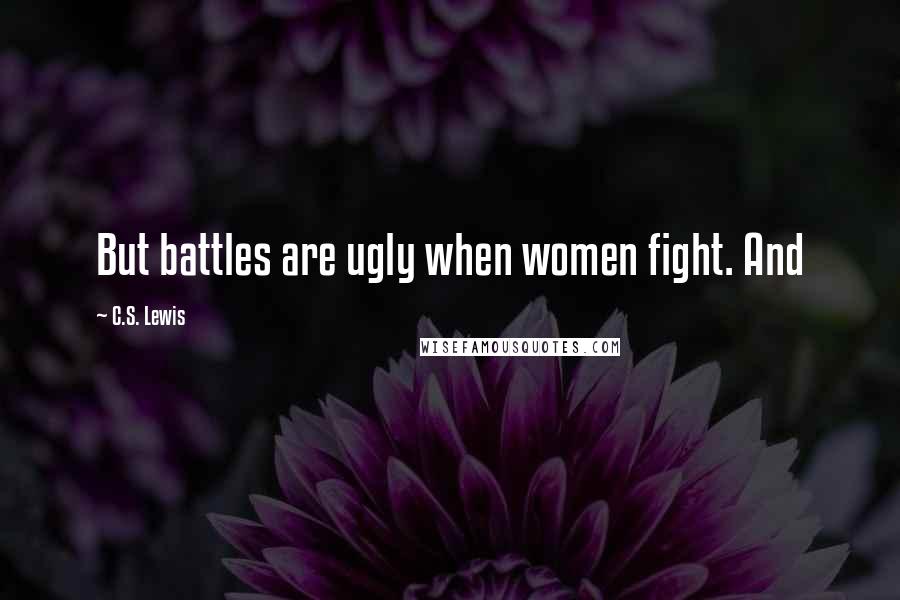 C.S. Lewis Quotes: But battles are ugly when women fight. And