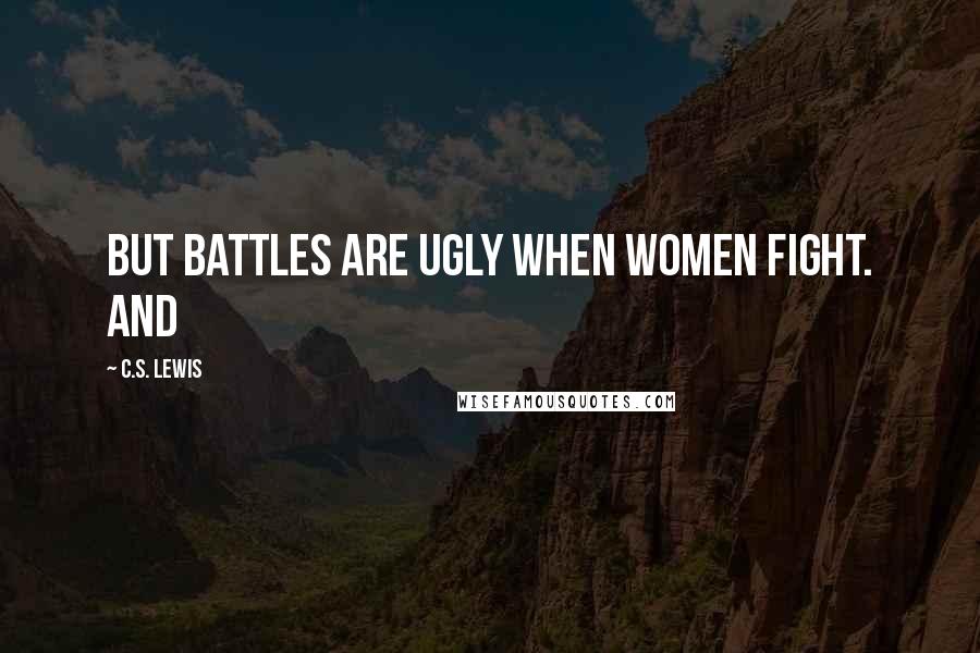 C.S. Lewis Quotes: But battles are ugly when women fight. And