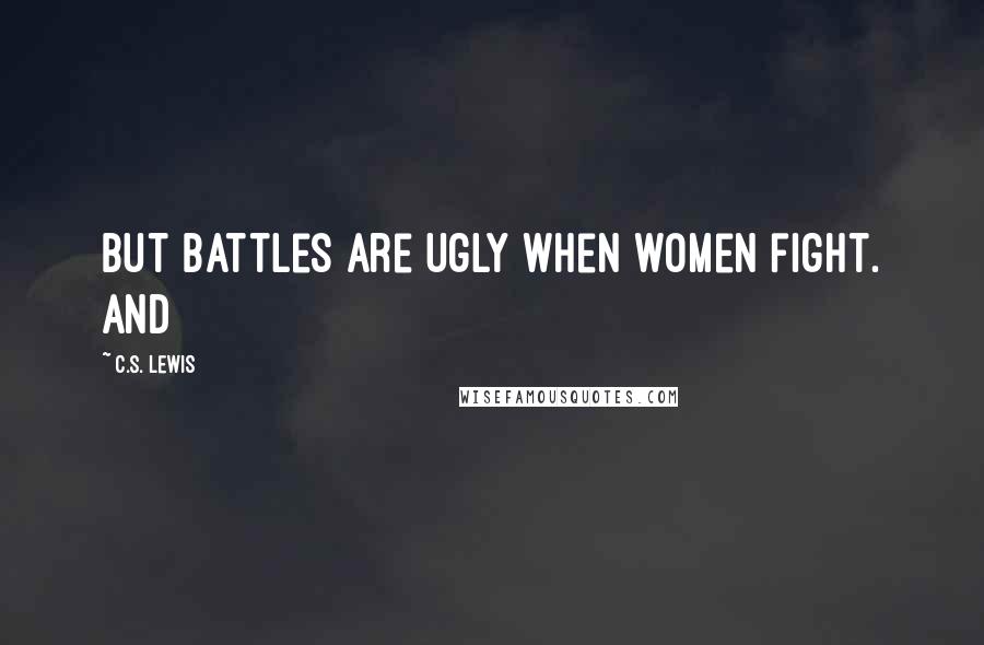 C.S. Lewis Quotes: But battles are ugly when women fight. And