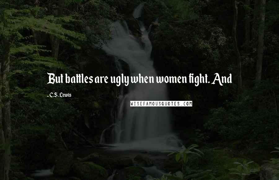 C.S. Lewis Quotes: But battles are ugly when women fight. And