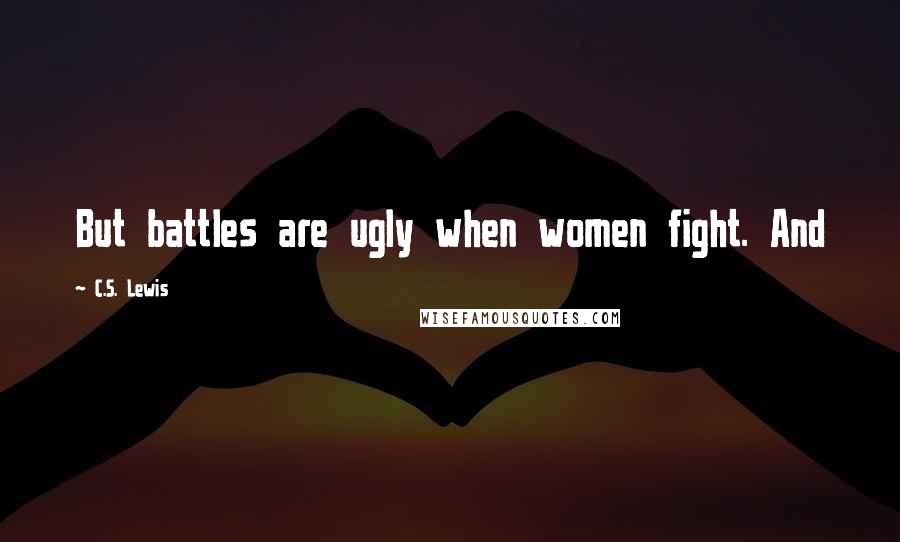 C.S. Lewis Quotes: But battles are ugly when women fight. And