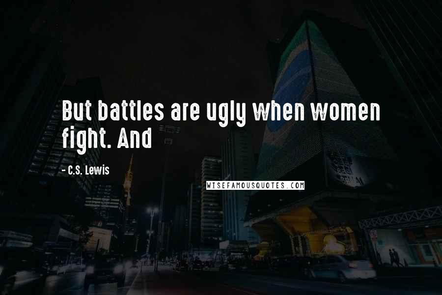 C.S. Lewis Quotes: But battles are ugly when women fight. And