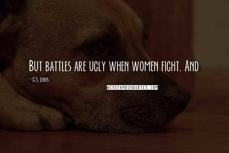 C.S. Lewis Quotes: But battles are ugly when women fight. And