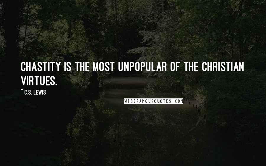 C.S. Lewis Quotes: Chastity is the most unpopular of the Christian virtues.