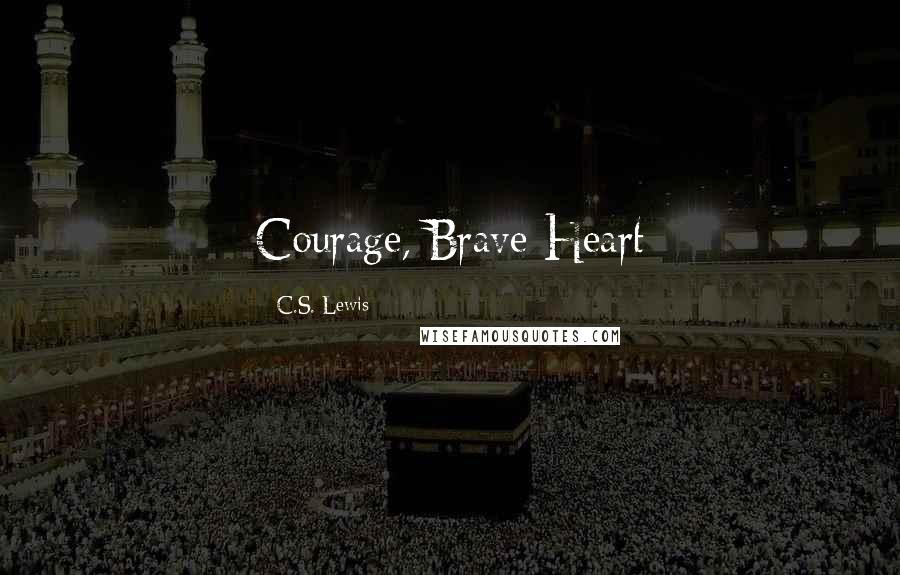 C.S. Lewis Quotes: Courage, Brave Heart